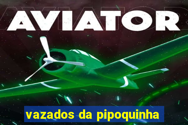 vazados da pipoquinha