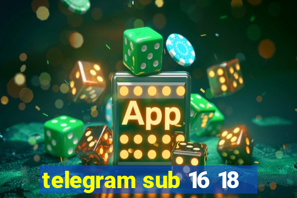 telegram sub 16 18