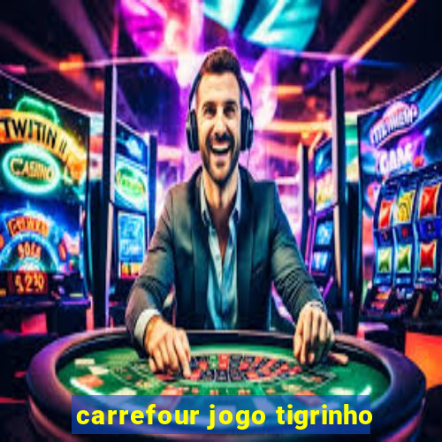 carrefour jogo tigrinho