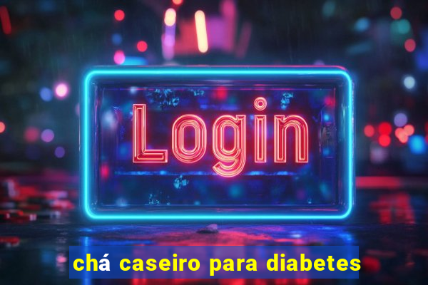 chá caseiro para diabetes