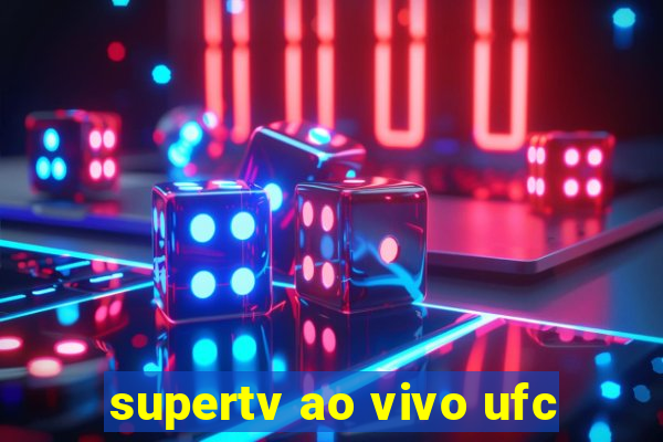 supertv ao vivo ufc