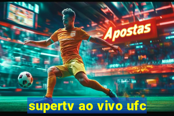 supertv ao vivo ufc