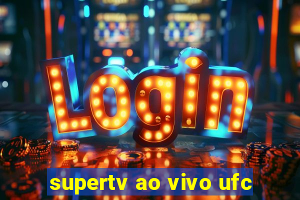 supertv ao vivo ufc