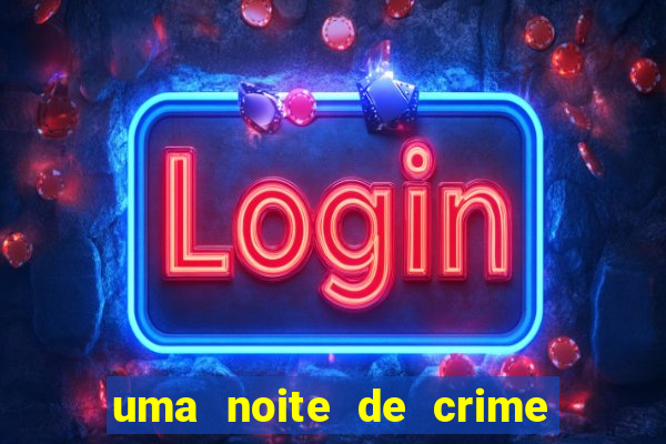 uma noite de crime dublado drive