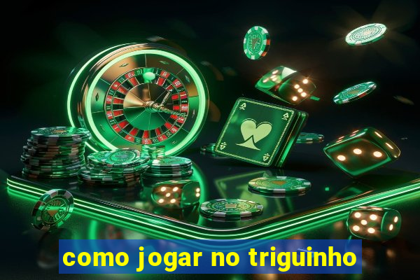 como jogar no triguinho