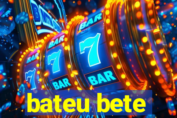 bateu bete