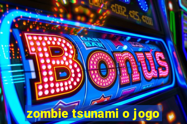 zombie tsunami o jogo