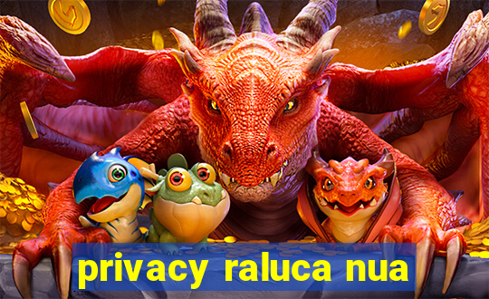 privacy raluca nua