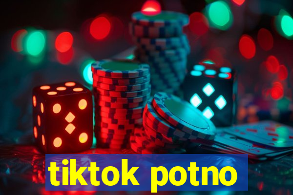 tiktok potno