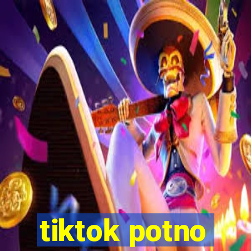 tiktok potno