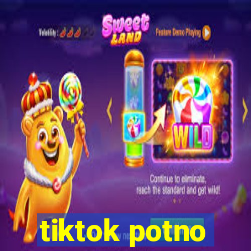 tiktok potno