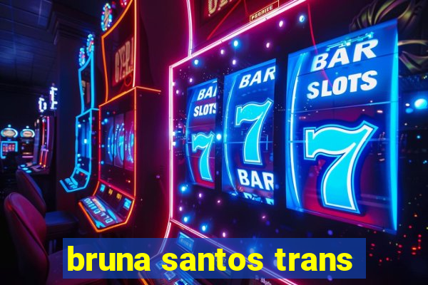 bruna santos trans