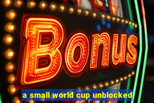 a small world cup unblocked