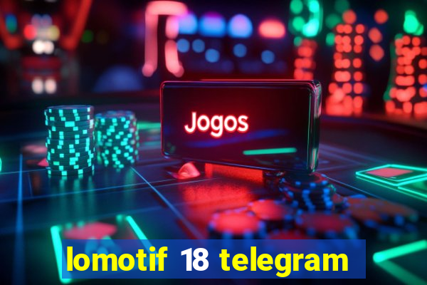 lomotif 18 telegram