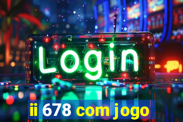 ii 678 com jogo