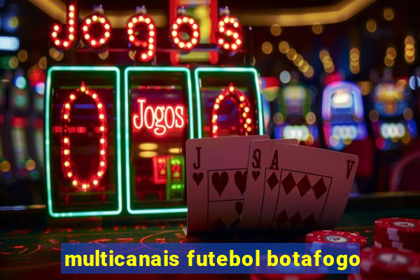 multicanais futebol botafogo