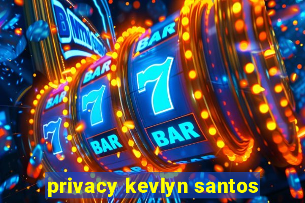 privacy kevlyn santos