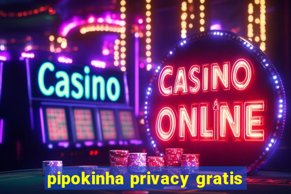 pipokinha privacy gratis