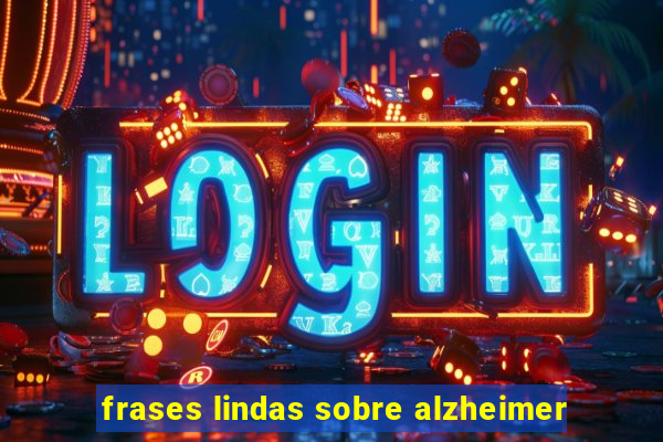 frases lindas sobre alzheimer