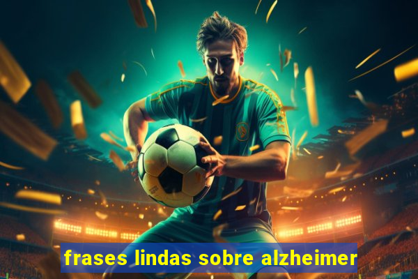 frases lindas sobre alzheimer