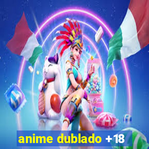 anime dublado +18