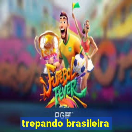 trepando brasileira