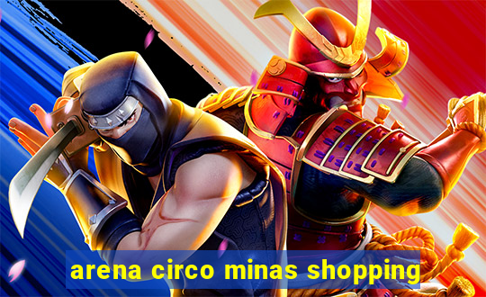 arena circo minas shopping