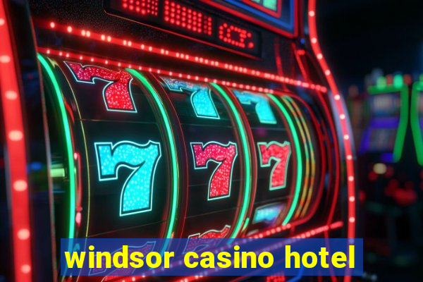 windsor casino hotel