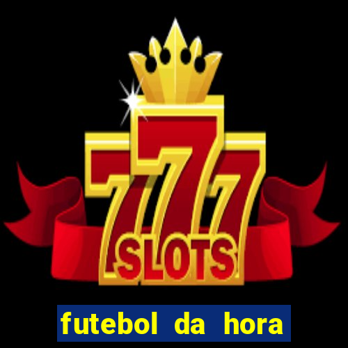 futebol da hora 3.7 ao vivo