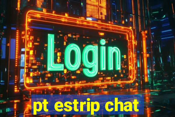 pt estrip chat