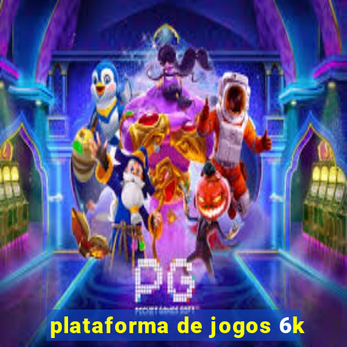 plataforma de jogos 6k