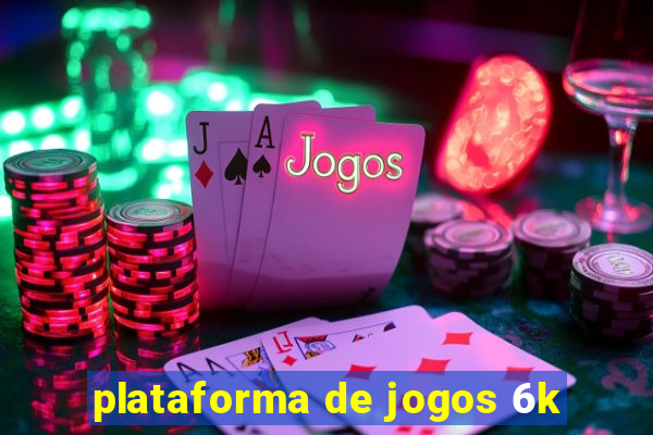 plataforma de jogos 6k