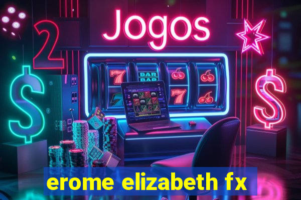 erome elizabeth fx