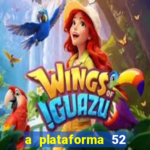 a plataforma 52 bet é confiável