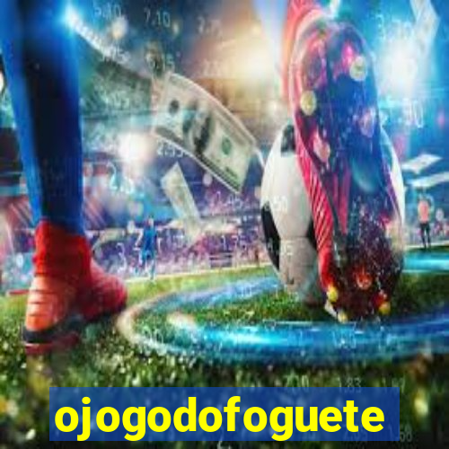 ojogodofoguete