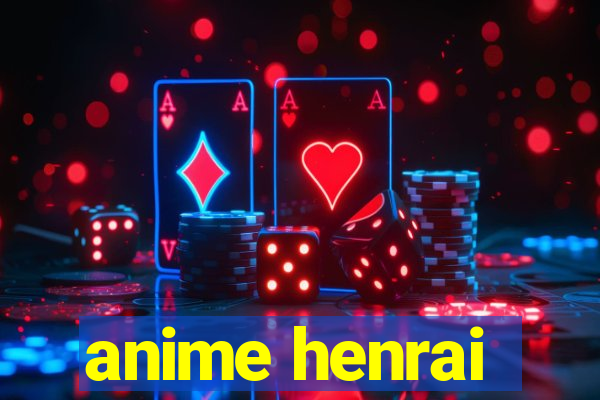 anime henrai