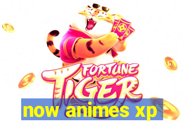 now animes xp