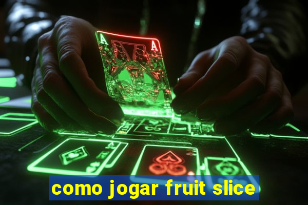 como jogar fruit slice