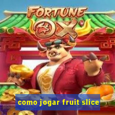 como jogar fruit slice