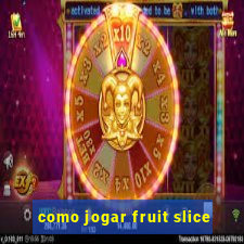 como jogar fruit slice