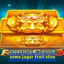 como jogar fruit slice