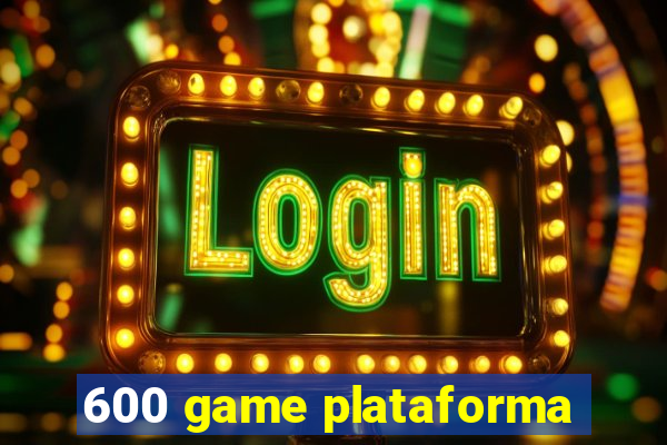 600 game plataforma