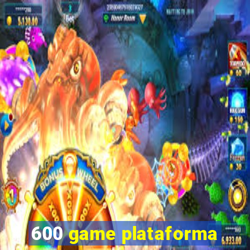 600 game plataforma