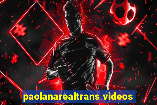 paolanarealtrans videos