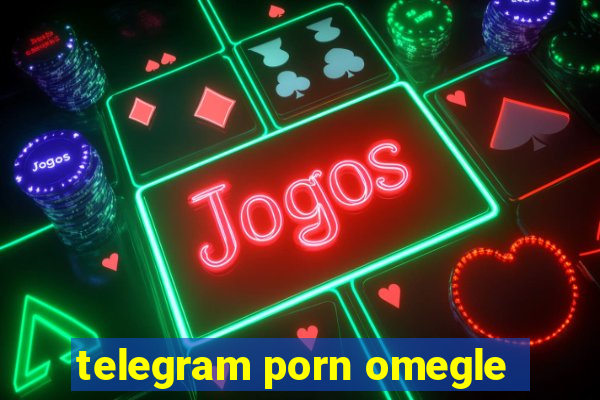 telegram porn omegle