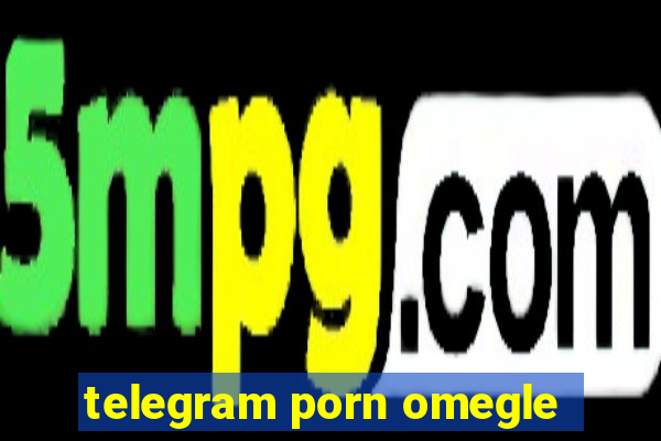 telegram porn omegle