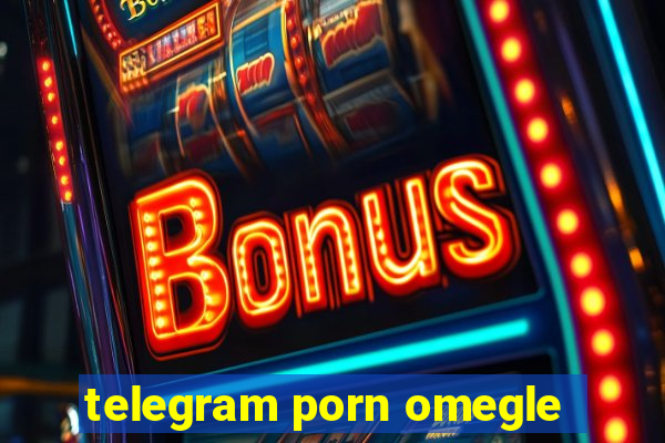 telegram porn omegle