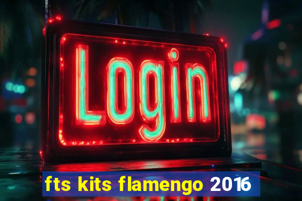 fts kits flamengo 2016