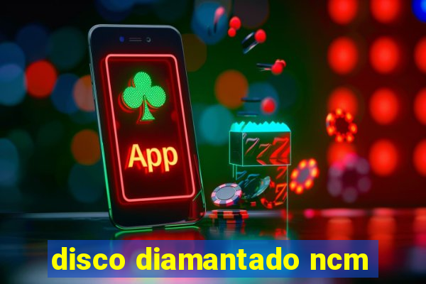 disco diamantado ncm