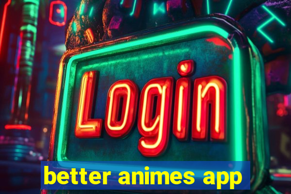 better animes app